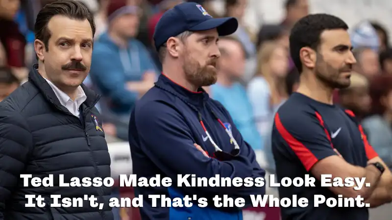 Ted Lasso Made Kindness Look Easy. It Isn't, and That's the Whole Point.